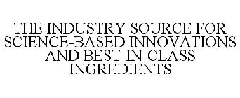 THE INDUSTRY SOURCE FOR SCIENCE-BASED INNOVATIONS AND BEST-IN-CLASS INGREDIENTS