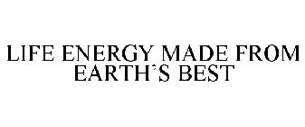 LIFE ENERGY MADE FROM EARTH'S BEST