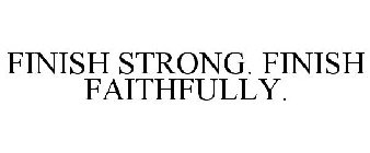 FINISH STRONG. FINISH FAITHFULLY.