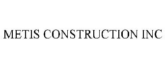 METIS CONSTRUCTION INC