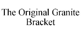 THE ORIGINAL GRANITE BRACKET