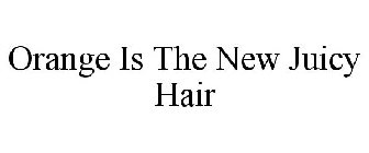 ORANGE IS THE NEW JUICY HAIR