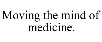 MOVING THE MIND OF MEDICINE