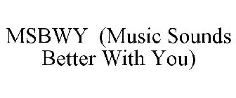 MSBWY (MUSIC SOUNDS BETTER WITH YOU)