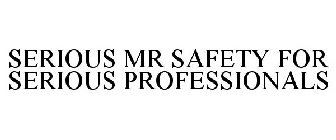 SERIOUS MR SAFETY FOR SERIOUS PROFESSIONALS