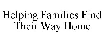 HELPING FAMILIES FIND THEIR WAY HOME