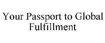 YOUR PASSPORT TO GLOBAL FULFILLMENT