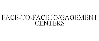 FACE-TO-FACE ENGAGEMENT CENTERS