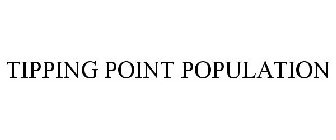 TIPPING POINT POPULATION