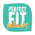 PERFECT FIT SELECTS