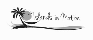 ISLANDS IN MOTION