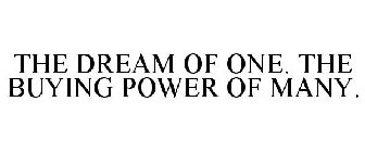 THE DREAM OF ONE. THE BUYING POWER OF MANY.