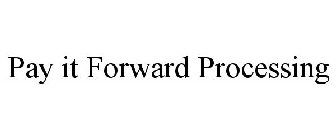 PAY IT FORWARD PROCESSING