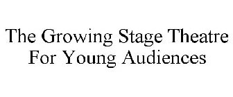 THE GROWING STAGE THEATRE FOR YOUNG AUDIENCES