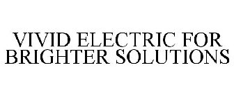 VIVID ELECTRIC FOR BRIGHTER SOLUTIONS