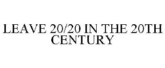 LEAVE 20/20 IN THE 20TH CENTURY