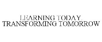 LEARNING TODAY. TRANSFORMING TOMORROW