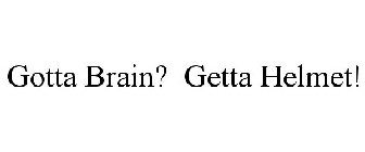 GOTTA BRAIN? GETTA HELMET!