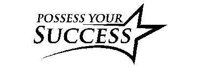 POSSESS YOUR SUCCESS