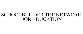 SCHOOLBUILDER THE NETWORK FOR EDUCATION