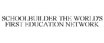 SCHOOLBUILDER THE WORLD'S FIRST EDUCATION NETWORK