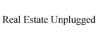 REAL ESTATE UNPLUGGED