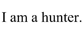 I AM A HUNTER.