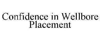 CONFIDENCE IN WELLBORE PLACEMENT