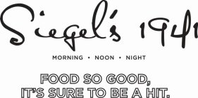 SIEGEL'S 1941 MORNING · NOON · NIGHT FOOD SO GOOD, IT'S SURE TO BE A HIT.