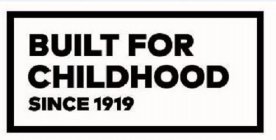 BUILT FOR CHILDHOOD SINCE 1919