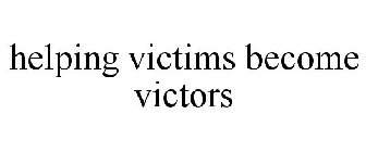 HELPING VICTIMS BECOME VICTORS