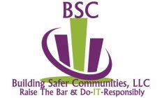 BSC BUILDING SAFER COMMUNITIES, LLC RAISE THE BAR & DO-IT-RESPONSIBLY