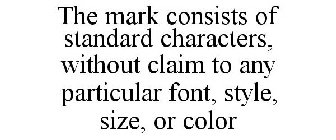 THE MARK CONSISTS OF STANDARD CHARACTERS, WITHOUT CLAIM TO ANY PARTICULAR FONT, STYLE, SIZE, OR COLOR