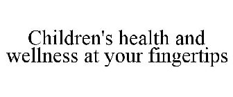 CHILDREN'S HEALTH AND WELLNESS AT YOUR FINGERTIPS