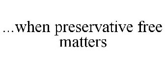 WHEN PRESERVATIVE FREE MATTERS