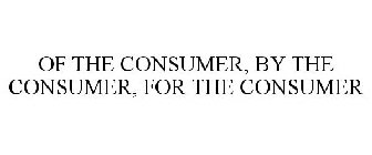 OF THE CONSUMER, BY THE CONSUMER, FOR THE CONSUMER