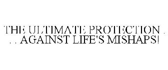 THE ULTIMATE PROTECTION . . . AGAINST LIFE'S MISHAPS!