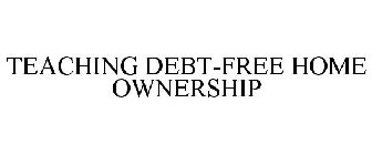 TEACHING DEBT-FREE HOMEOWNERSHIP