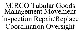 MIRCO TUBULAR GOODS MANAGEMENT MOVEMENT INSPECTION REPAIR/REPLACE COORDINATION OVERSIGHT
