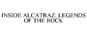 INSIDE ALCATRAZ: LEGENDS OF THE ROCK