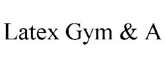 LATEX GYM & A