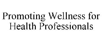 PROMOTING WELLNESS FOR HEALTH PROFESSIONALS