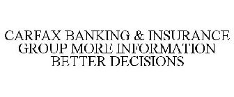 CARFAX BANKING & INSURANCE GROUP MORE INFORMATION BETTER DECISIONS