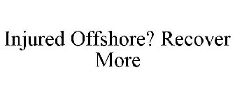 INJURED OFFSHORE? RECOVER MORE