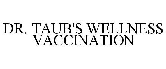 DR. TAUB'S WELLNESS VACCINATION
