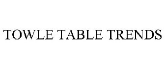 TOWLE TABLE TRENDS