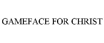 GAMEFACE FOR CHRIST