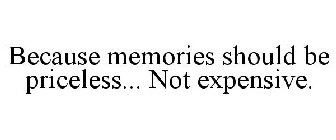 BECAUSE MEMORIES SHOULD BE PRICELESS... NOT EXPENSIVE.