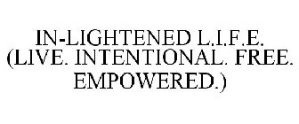 IN-LIGHTENED L.I.F.E. (LIVE. INTENTIONAL. FREE. EMPOWERED.)
