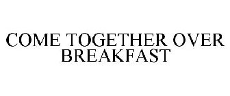 COME TOGETHER OVER BREAKFAST